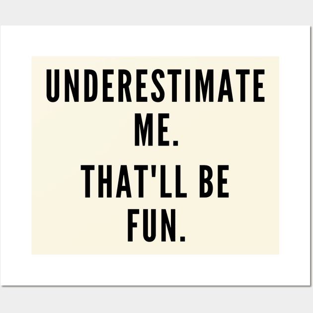 Underestimate Me. Wall Art by Likeable Design